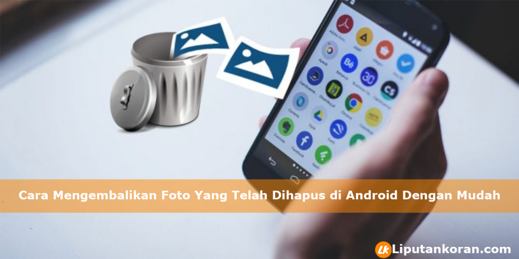 Cara Mengembalikan Foto Yang Telah Dihapus di Android Dengan Mudah